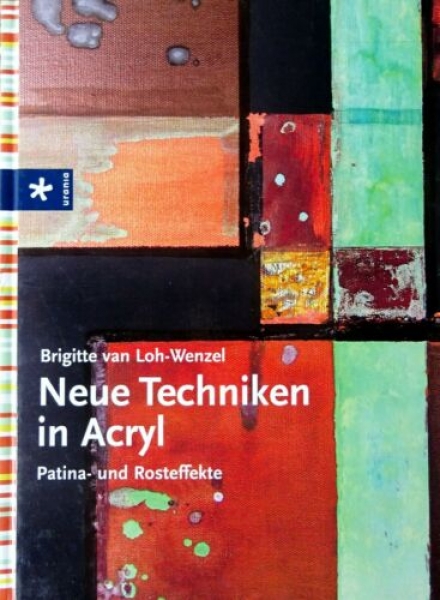 Neue Techniken in Acryl – Patina- und Rosteffekte von Brigitte van Loh-Wenzel